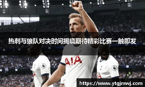 热刺与狼队对决时间揭晓期待精彩比赛一触即发