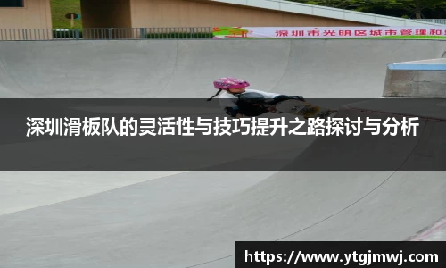 深圳滑板队的灵活性与技巧提升之路探讨与分析