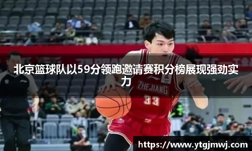 北京篮球队以59分领跑邀请赛积分榜展现强劲实力